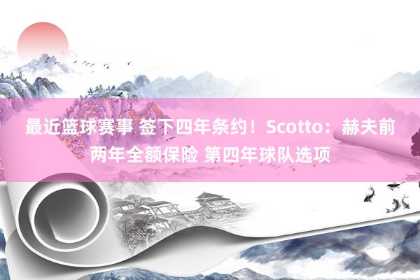 最近篮球赛事 签下四年条约！Scotto：赫夫前两年全额保险 第四年球队选项