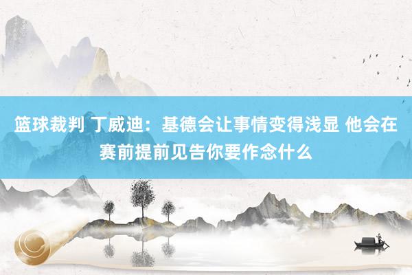 篮球裁判 丁威迪：基德会让事情变得浅显 他会在赛前提前见告你要作念什么