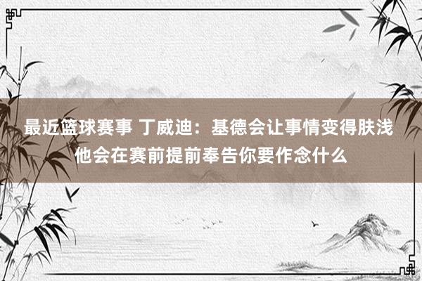 最近篮球赛事 丁威迪：基德会让事情变得肤浅 他会在赛前提前奉告你要作念什么