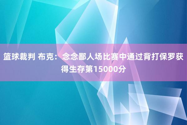 篮球裁判 布克：念念鄙人场比赛中通过背打保罗获得生存第15000分