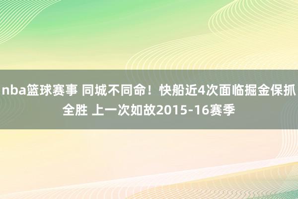 nba篮球赛事 同城不同命！快船近4次面临掘金保抓全胜 上一次如故2015-16赛季