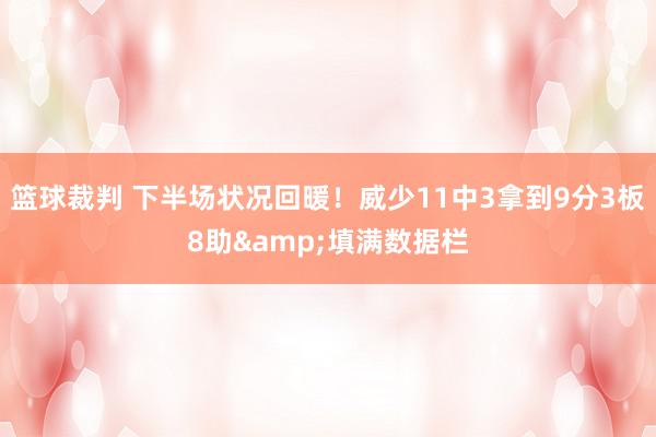 篮球裁判 下半场状况回暖！威少11中3拿到9分3板8助&填满数据栏