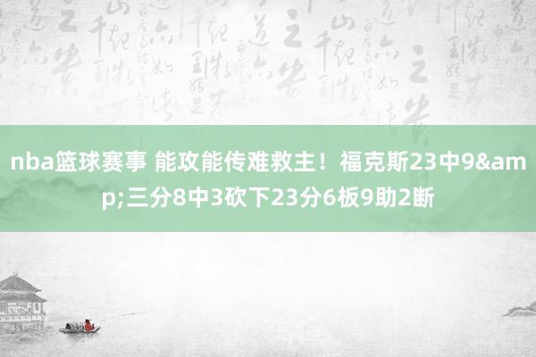 nba篮球赛事 能攻能传难救主！福克斯23中9&三分8中3砍下23分6板9助2断