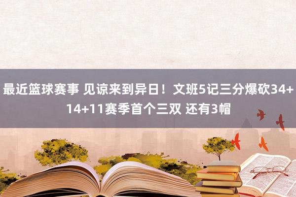 最近篮球赛事 见谅来到异日！文班5记三分爆砍34+14+11赛季首个三双 还有3帽