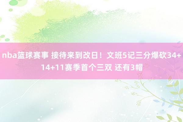 nba篮球赛事 接待来到改日！文班5记三分爆砍34+14+11赛季首个三双 还有3帽