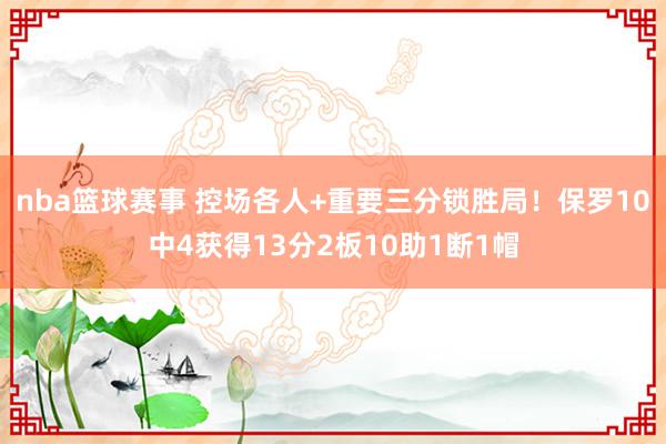 nba篮球赛事 控场各人+重要三分锁胜局！保罗10中4获得13分2板10助1断1帽