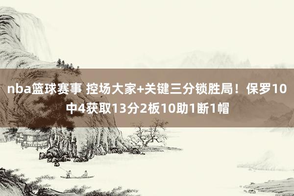 nba篮球赛事 控场大家+关键三分锁胜局！保罗10中4获取13分2板10助1断1帽