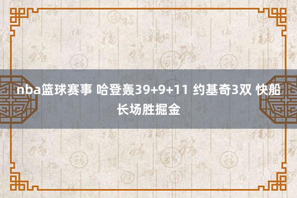 nba篮球赛事 哈登轰39+9+11 约基奇3双 快船长场胜掘金