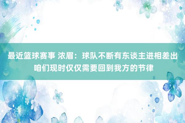 最近篮球赛事 浓眉：球队不断有东谈主进相差出 咱们现时仅仅需要回到我方的节律