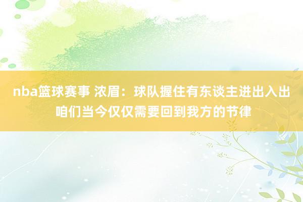 nba篮球赛事 浓眉：球队握住有东谈主进出入出 咱们当今仅仅需要回到我方的节律