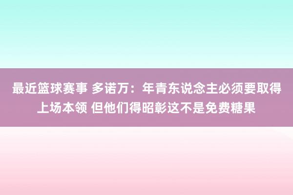 最近篮球赛事 多诺万：年青东说念主必须要取得上场本领 但他们得昭彰这不是免费糖果