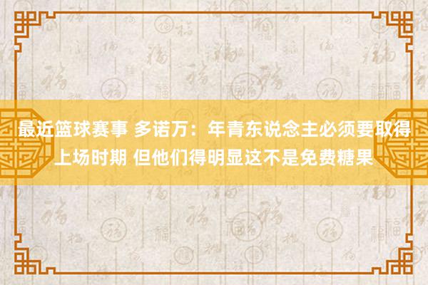 最近篮球赛事 多诺万：年青东说念主必须要取得上场时期 但他们得明显这不是免费糖果