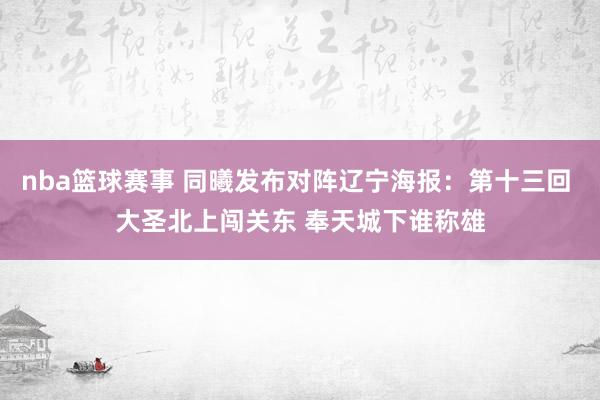 nba篮球赛事 同曦发布对阵辽宁海报：第十三回 大圣北上闯关东 奉天城下谁称雄