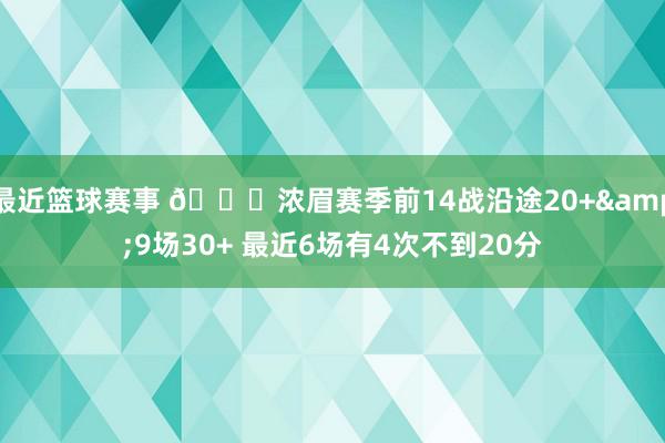 最近篮球赛事 👀浓眉赛季前14战沿途20+&9场30+ 最近6场有4次不到20分