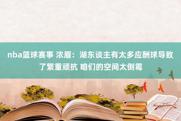 nba篮球赛事 浓眉：湖东谈主有太多应酬球导致了繁重顽抗 咱们的空间太倒霉