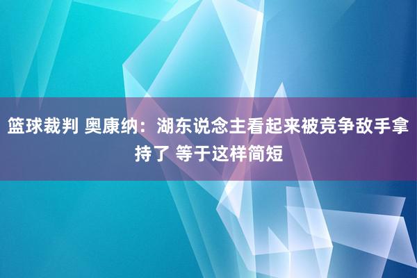 篮球裁判 奥康纳：湖东说念主看起来被竞争敌手拿持了 等于这样简短