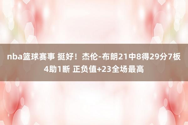 nba篮球赛事 挺好！杰伦-布朗21中8得29分7板4助1断 正负值+23全场最高