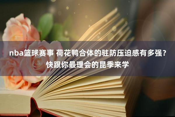 nba篮球赛事 荷花鸭合体的驻防压迫感有多强？快跟你最理会的昆季来学