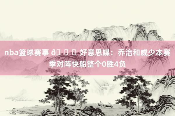 nba篮球赛事 👀好意思媒：乔治和威少本赛季对阵快船整个0胜4负